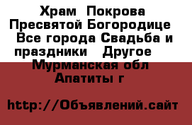 Храм  Покрова Пресвятой Богородице - Все города Свадьба и праздники » Другое   . Мурманская обл.,Апатиты г.